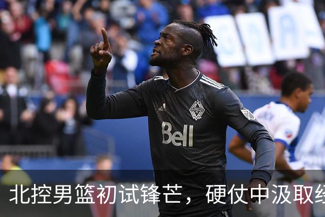 北控男篮初试锋芒，硬仗中汲取经验，马布里回归助阵