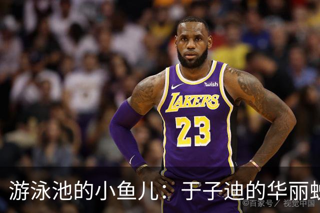 游泳池的小鱼儿：于子迪的华丽蜕变