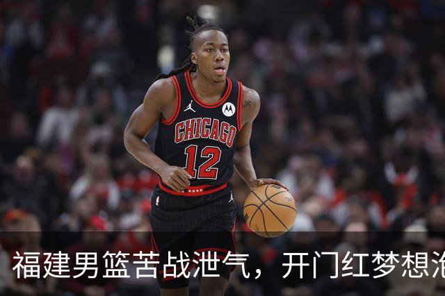 福建男篮苦战泄气，开门红梦想泡影！